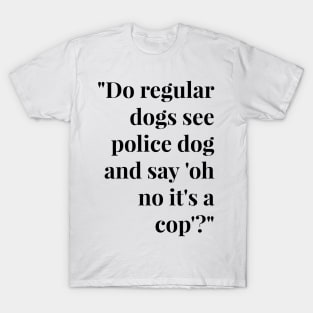 Funny Police Dog T Shirts - Funny Dog T Shirts for Human White Font T-Shirt